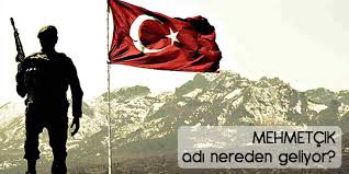 ASKERİMİZE NEDEN MEHMETÇİK DENİR?
